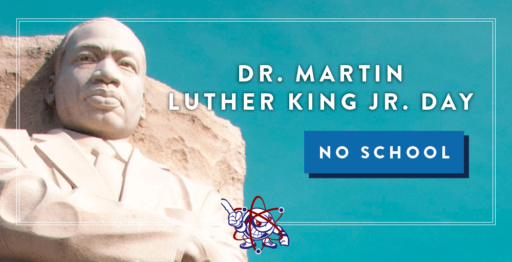 There will be no school on Monday, January 20th in observance of Rev. Dr. Martin Luther King Jr. Day
