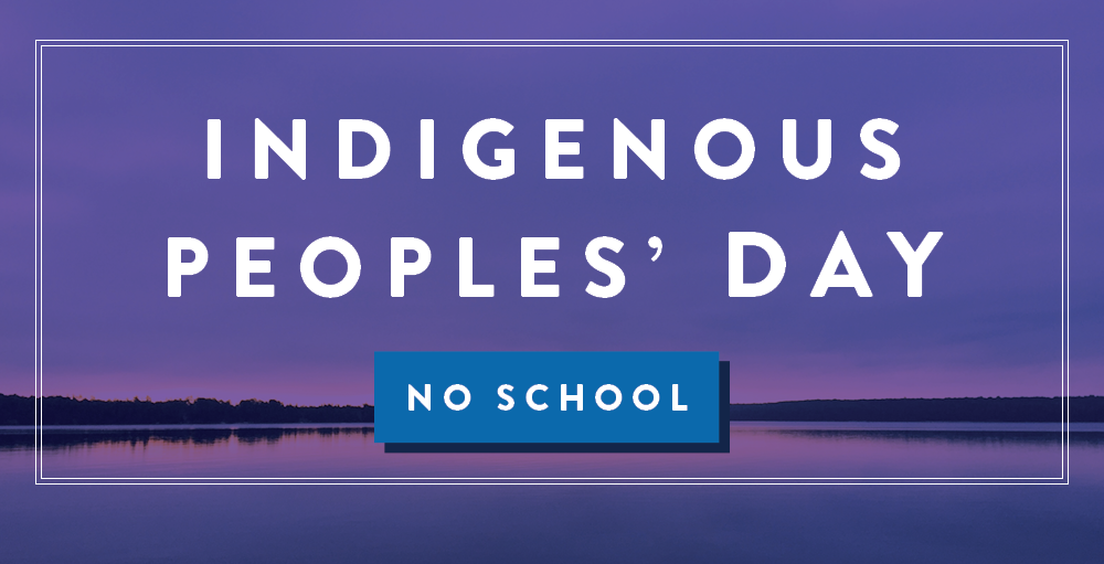 There will be no school on Monday, October 14th in observance of Indigenous Peoples' Day