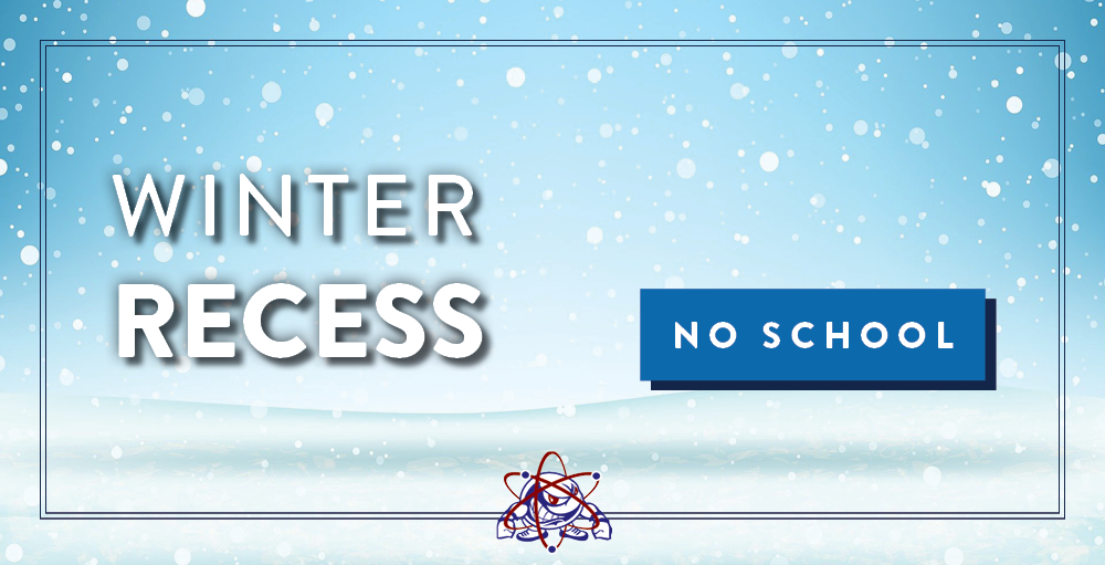 There will be no school Tuesday, February 16th through Friday, February 19th for Winter Recess.